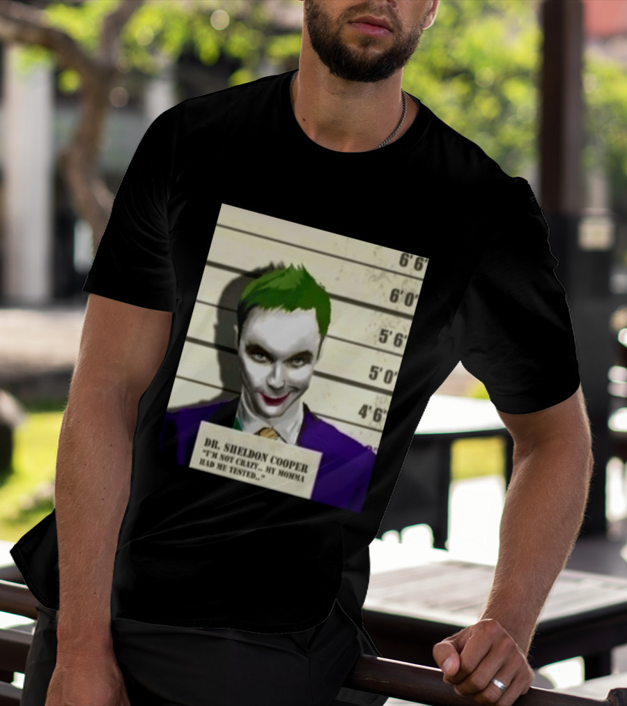 Dr Sheldon Cooper Joker I'm Not Crazy My Momma Had Me Tested Shot T-Shirt