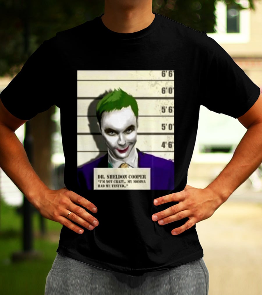 Dr Sheldon Cooper Joker I'm Not Crazy My Momma Had Me Tested Shot T-Shirt
