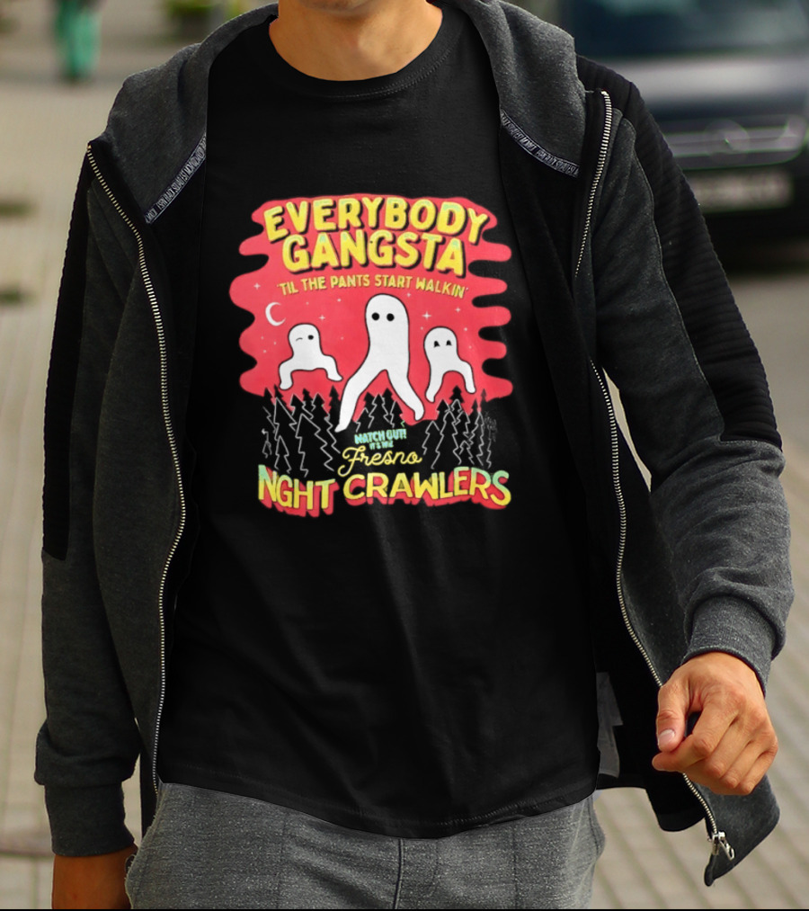 Everybody Gangsta ’til The Pants Start Walkin’ Fresno Night Crawlers T-Shirt