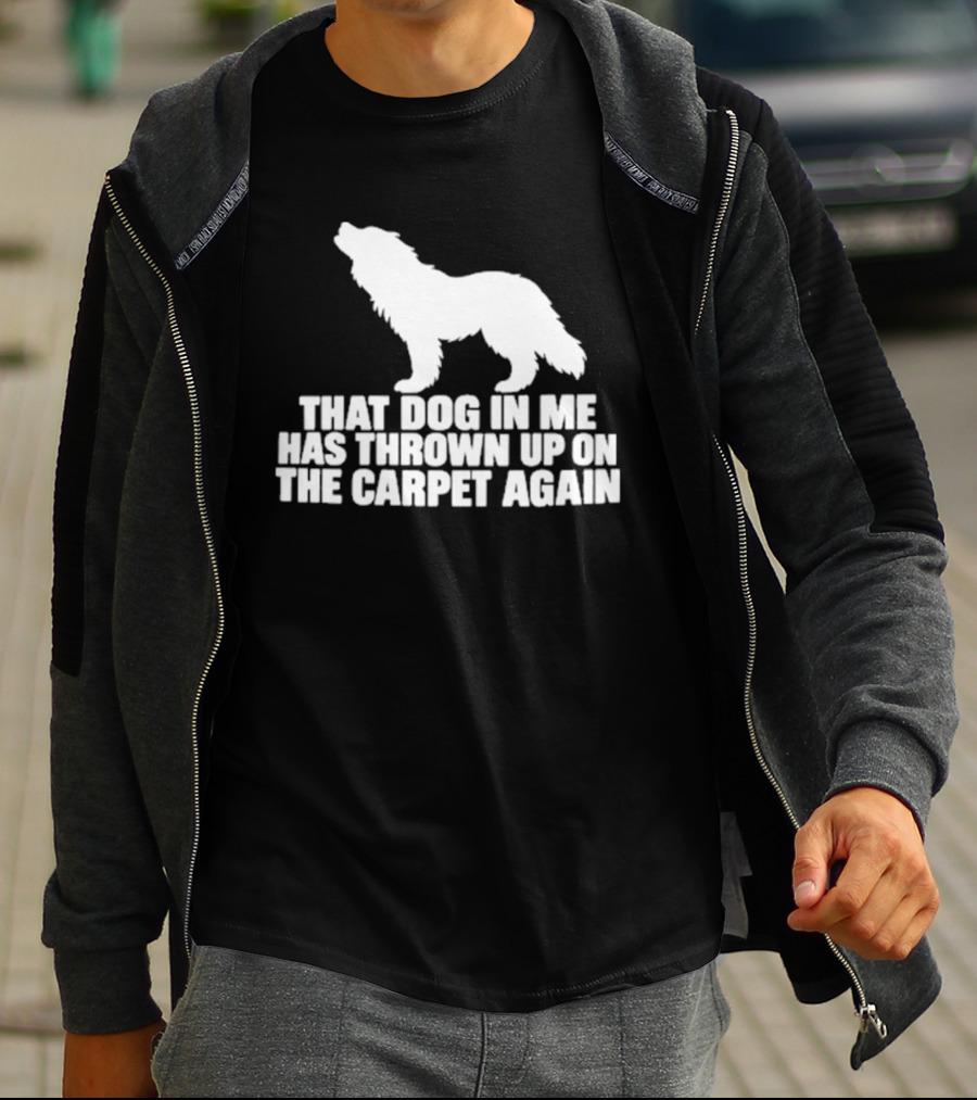 That Dog In Me Has Thrown Up On The Carpet Again Wolf T-Shirt
