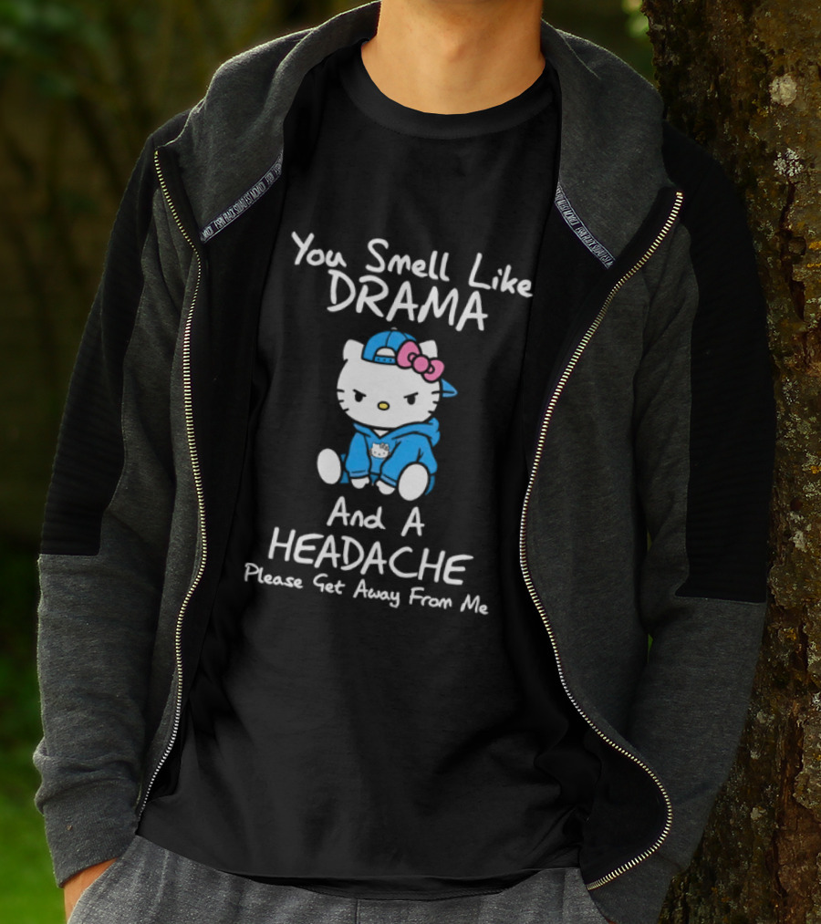 Hello Kitty You Smell Like Drama And A Headache Please Get Away From Me T-Shirt