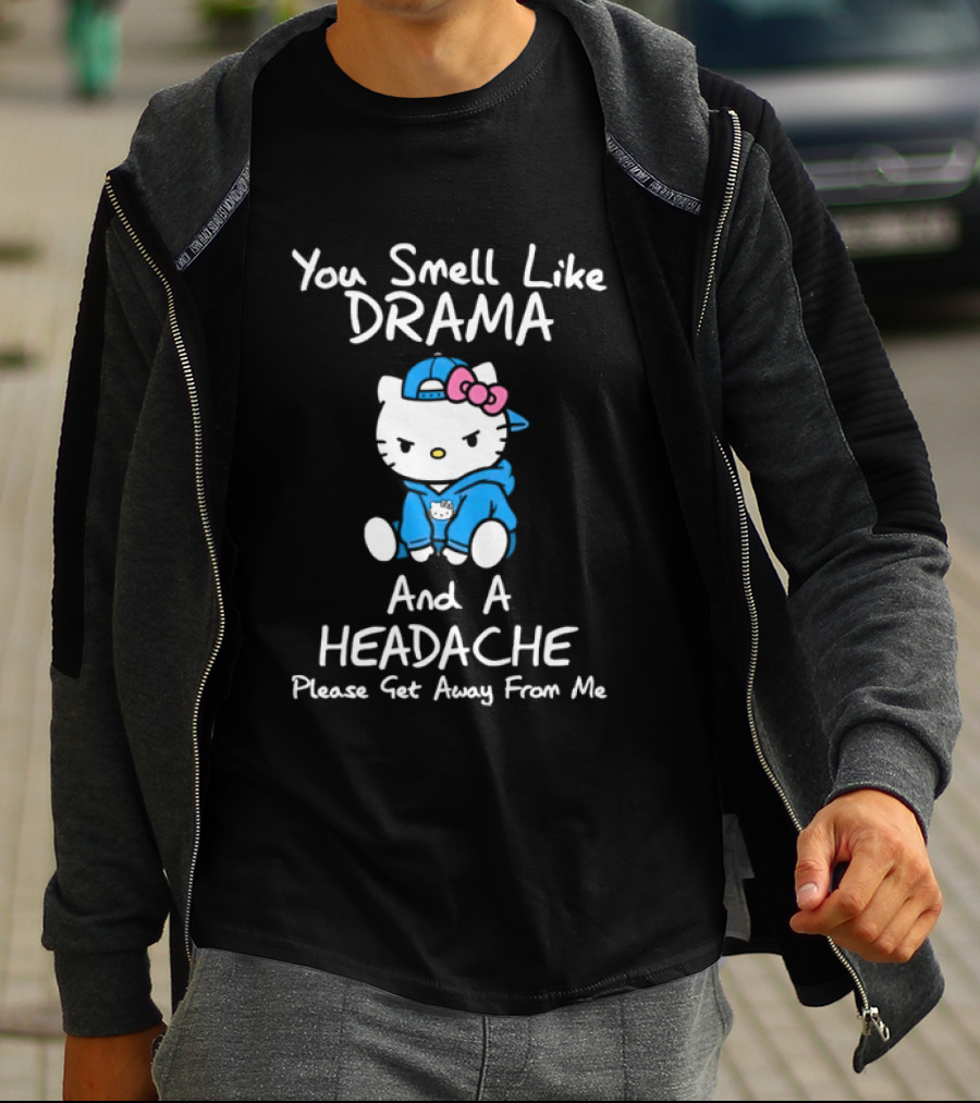 Hello Kitty You Smell Like Drama And A Headache Please Get Away From Me T-Shirt