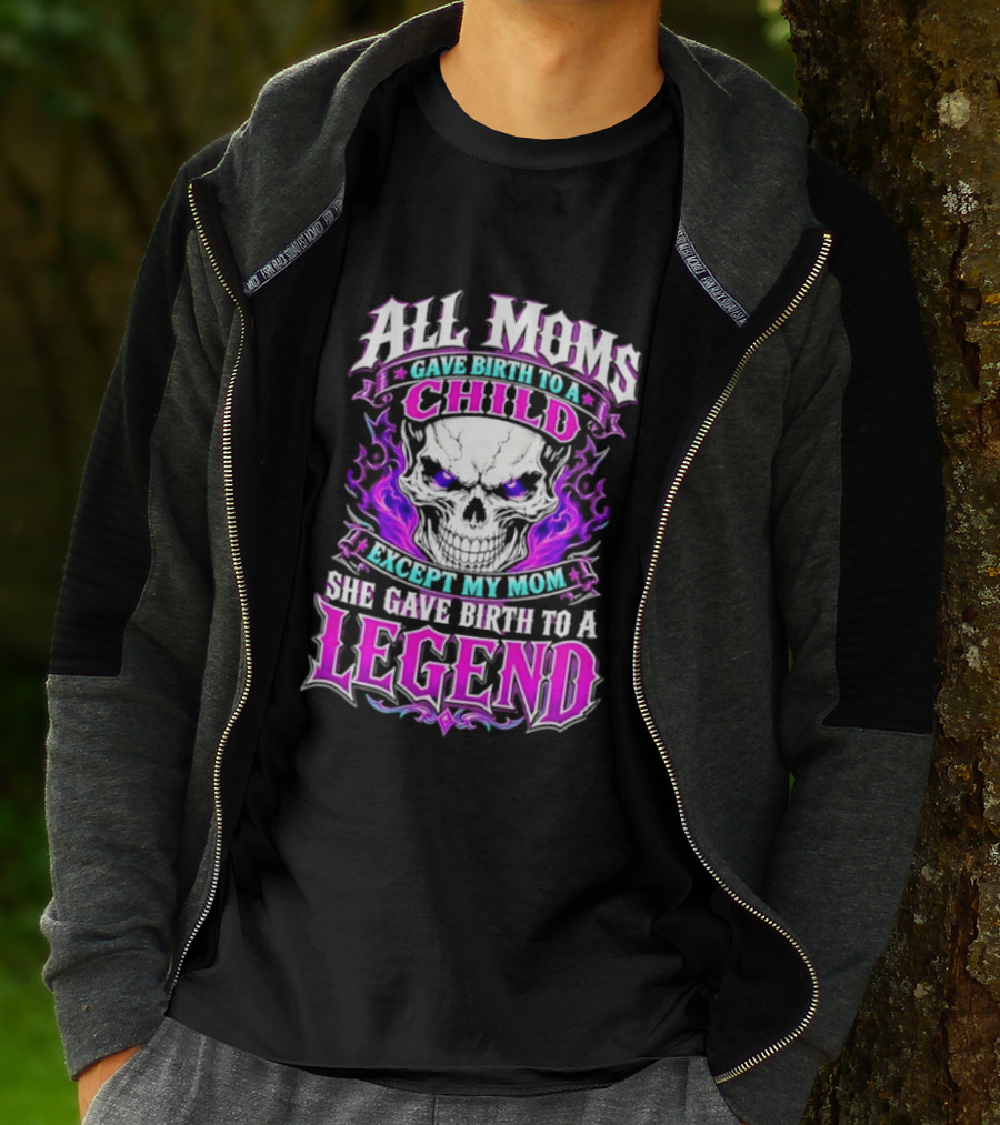 All Moms Gave Birth To A Child Except My Mom She Gave Birth To A Legend Skull Flames T-Shirt
