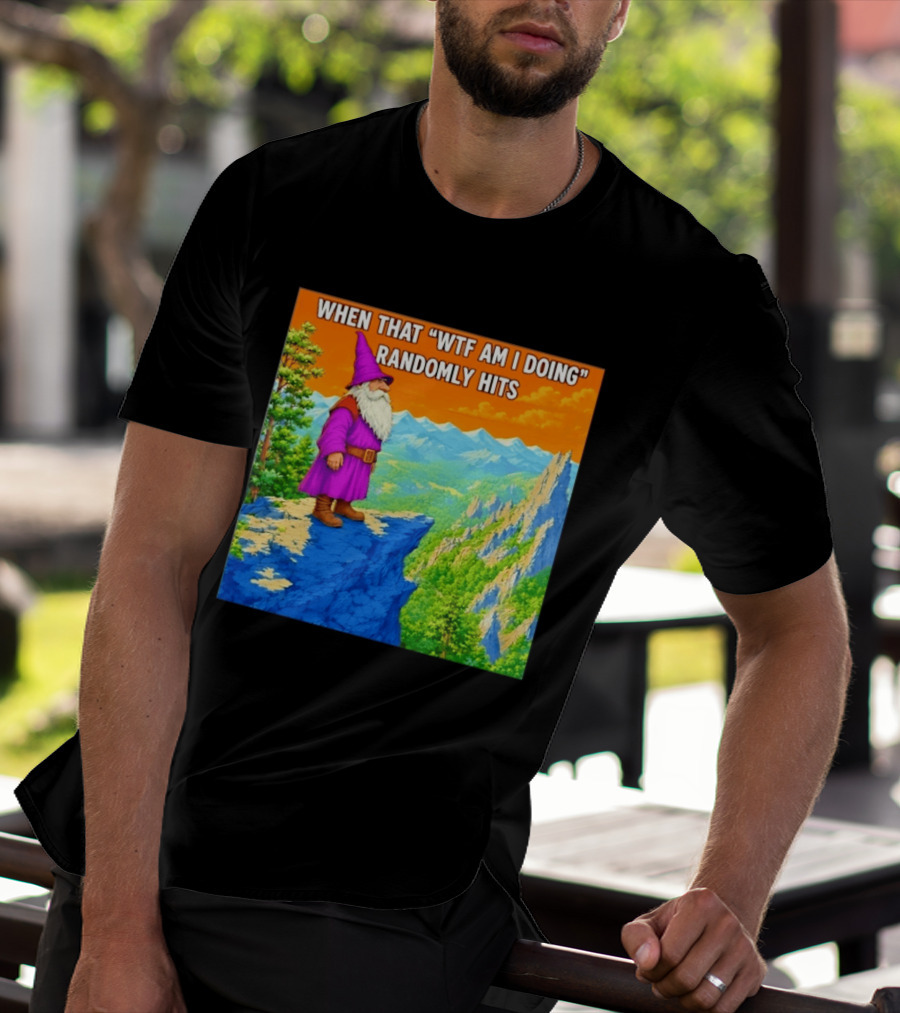When That WTF Am I Doing Randomly Hits Wizard On Cliff T-Shirt