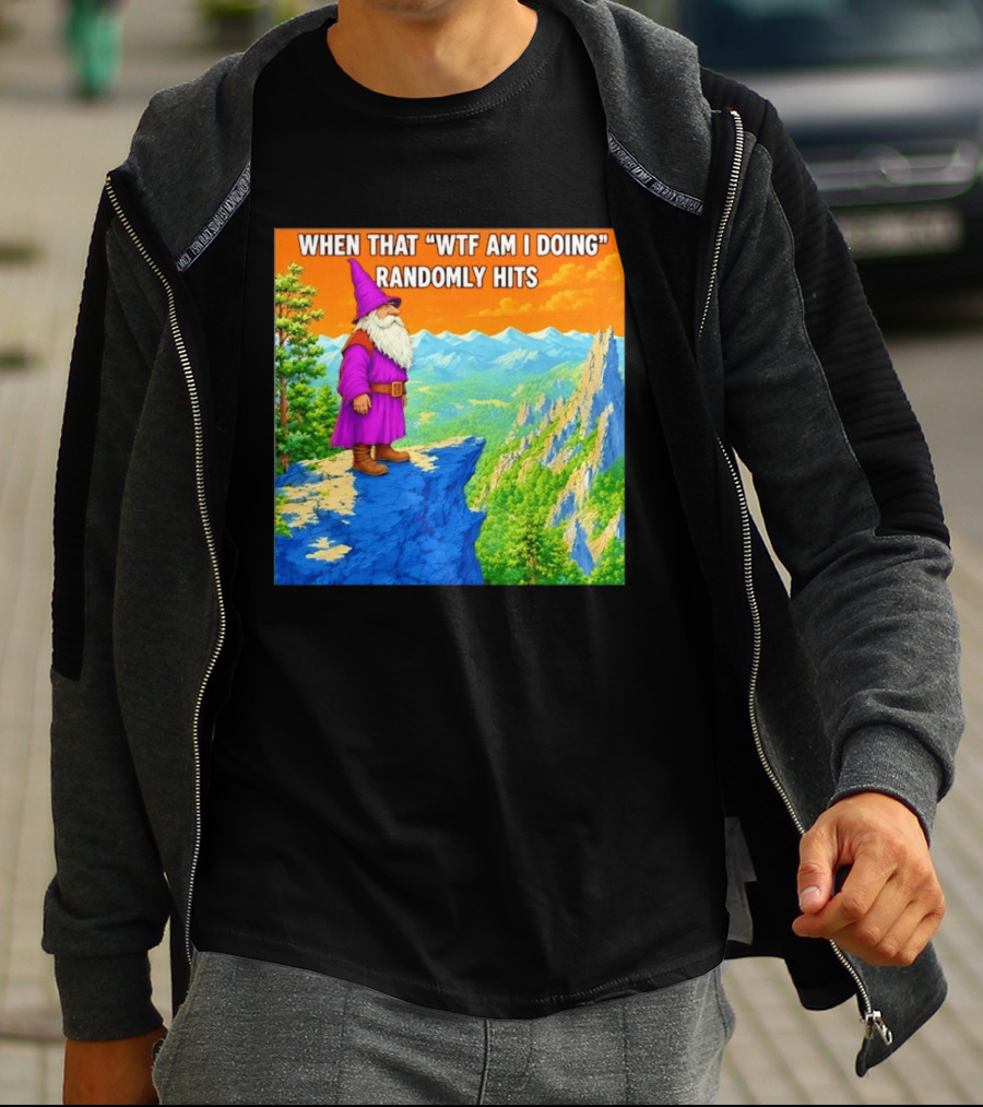 When That WTF Am I Doing Randomly Hits Wizard On Cliff T-Shirt