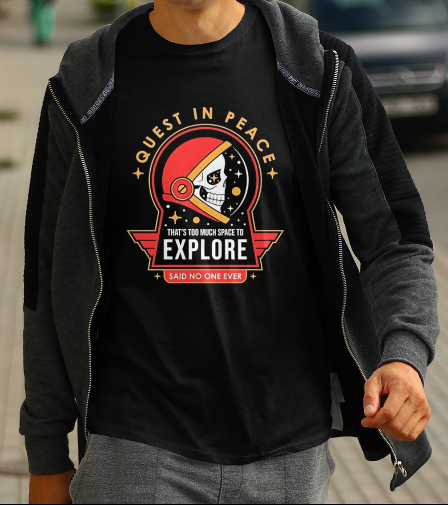 Quest In Peace Explore That's Too Much Space Said No One Ever T-Shirt