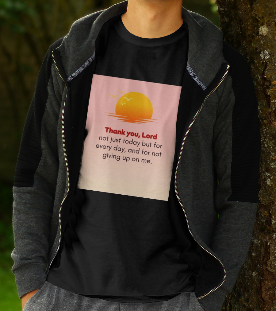 Thank You Lord Sunrise Gratitude Not Just Today But For Every Day And For Not Giving Up On Me T-Shirt