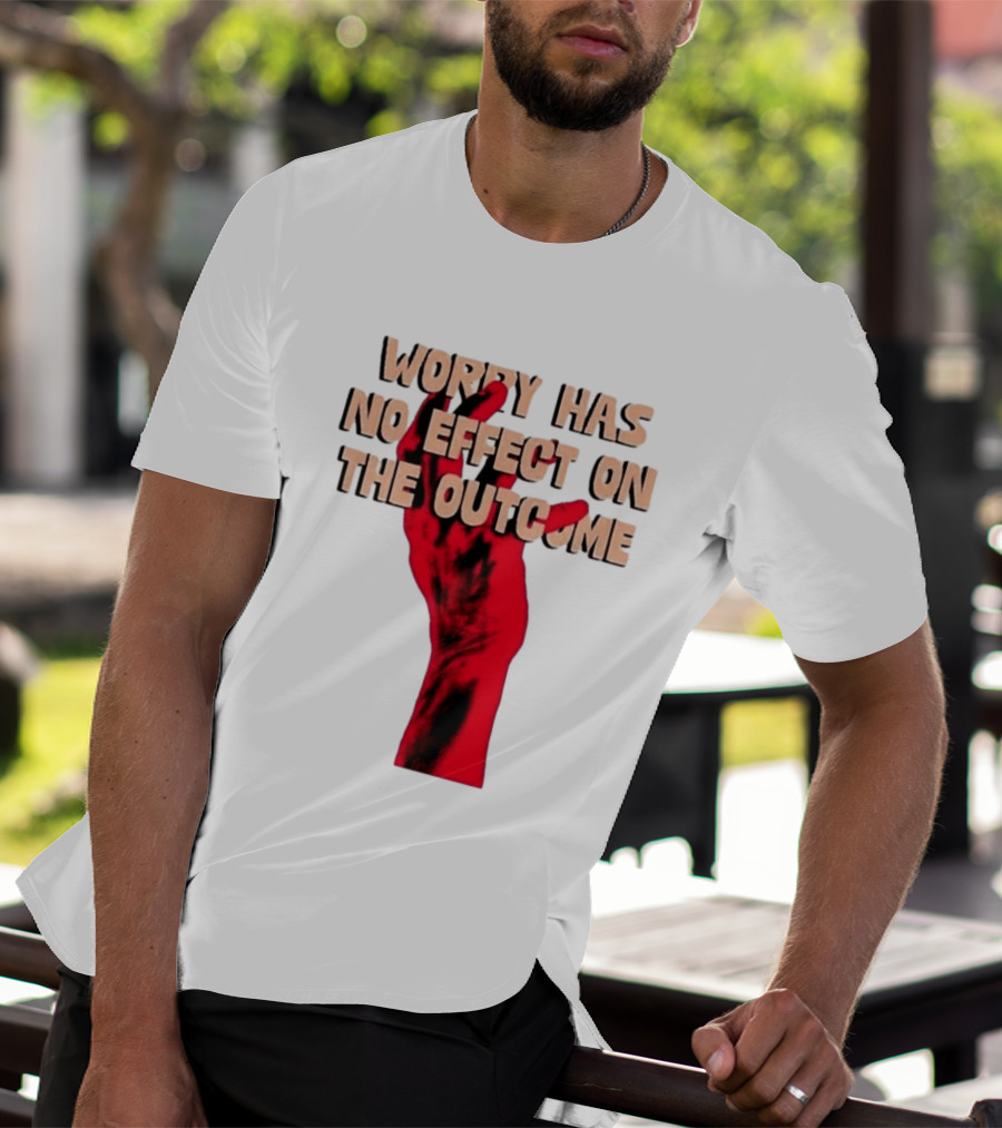 Worry Has No Effect On The Outcome Red Hand Motivation T-Shirt