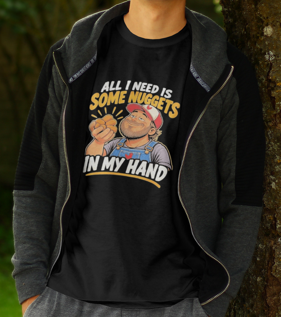 All I Need Is Some Nuggets In My Hand Farmer Style Delight T-Shirt
