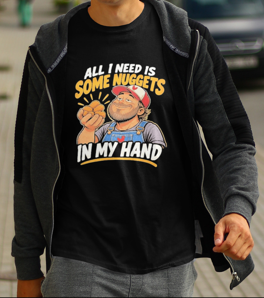 All I Need Is Some Nuggets In My Hand Farmer Style Delight T-Shirt
