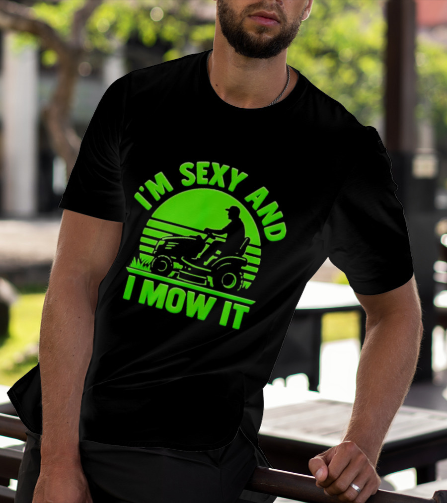 I'm Sexy And I Mow It Lawn Mower Gardening Humor T-Shirt