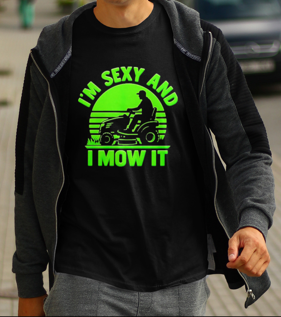I'm Sexy And I Mow It Lawn Mower Gardening Humor T-Shirt