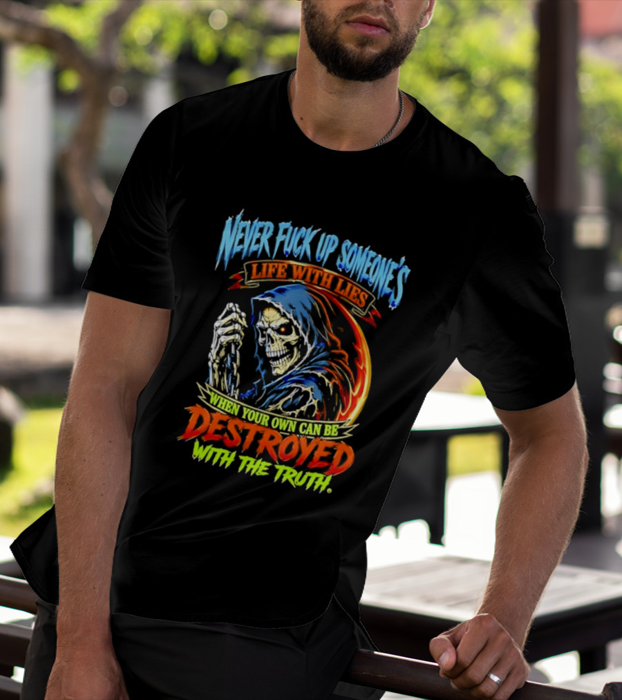 Never Fuck Up Someone's Life With Lies Skull Illustration When Your Own Can Be Destroyed With The Truth T-Shirt