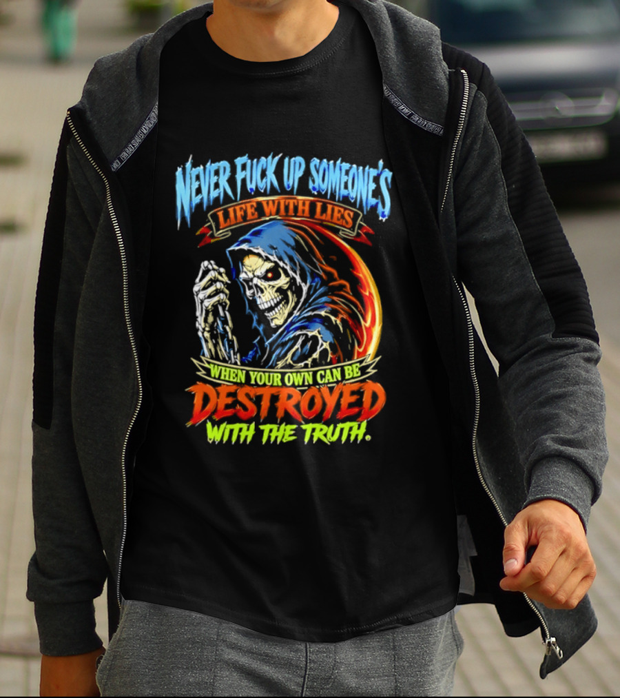 Never Fuck Up Someone's Life With Lies Skull Illustration When Your Own Can Be Destroyed With The Truth T-Shirt