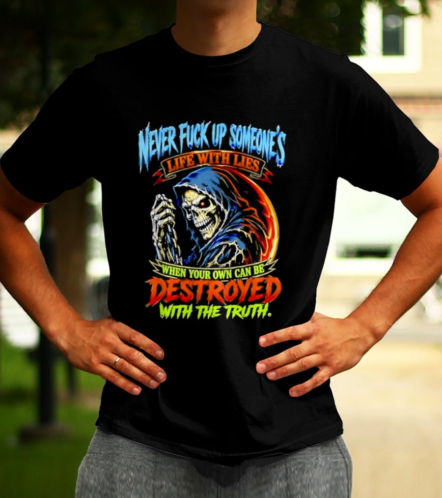 Never Fuck Up Someone's Life With Lies Skull Illustration When Your Own Can Be Destroyed With The Truth T-Shirt