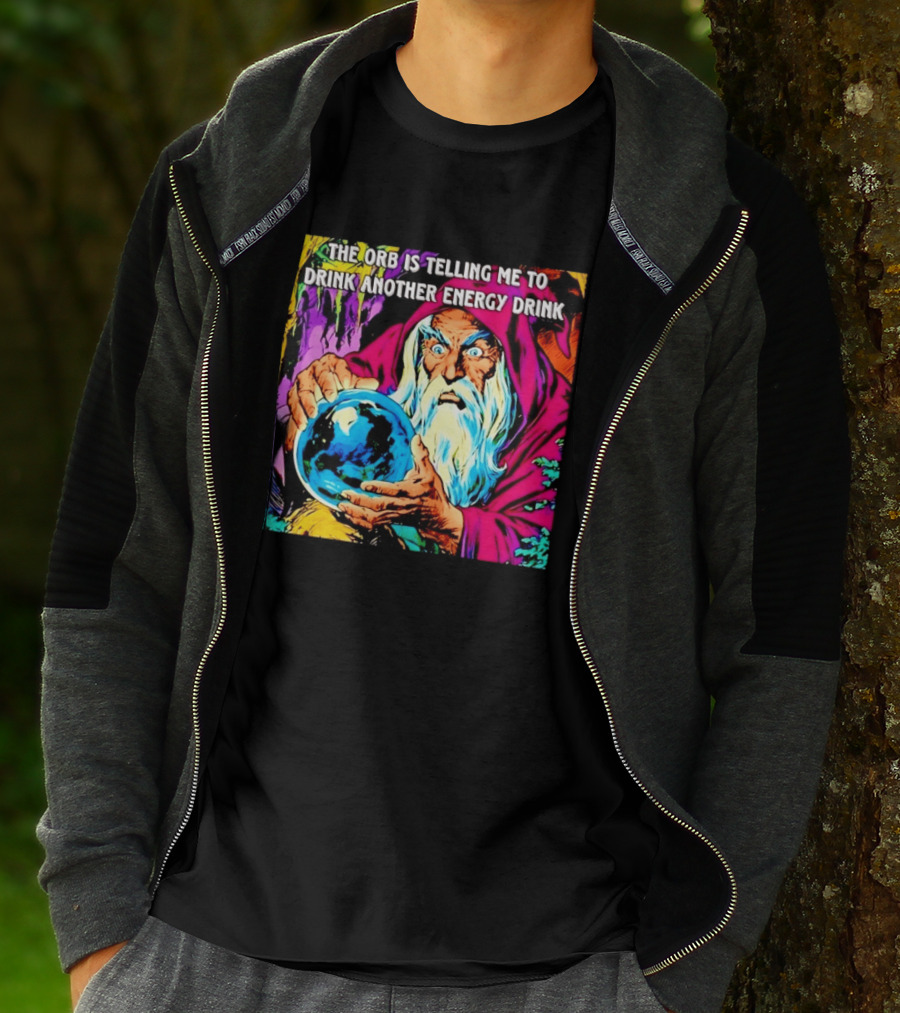 The Orb Is Telling Me To Drink Another Energy Drink Wizard T-Shirt