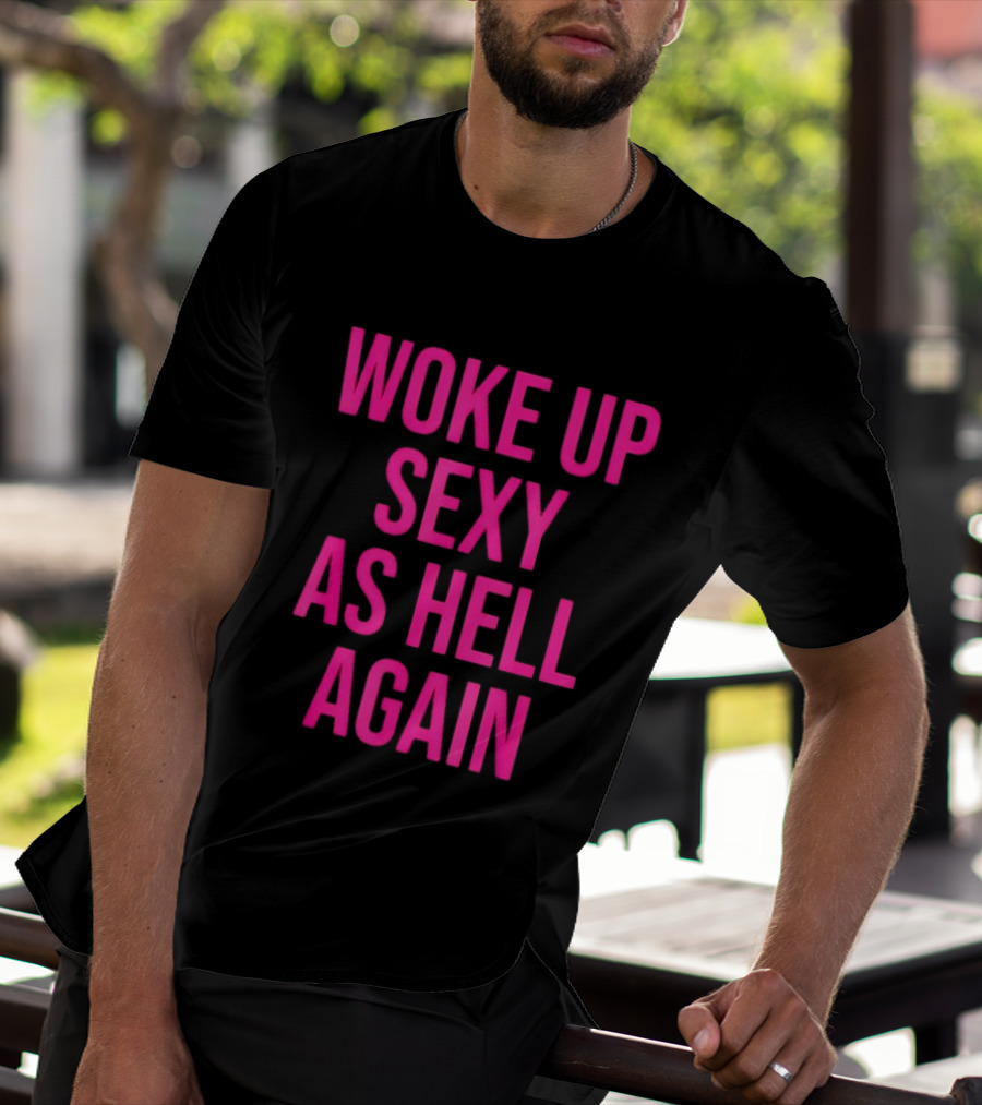 Woke Up Sexy As Hell Again Sassy Confidence T-Shirt