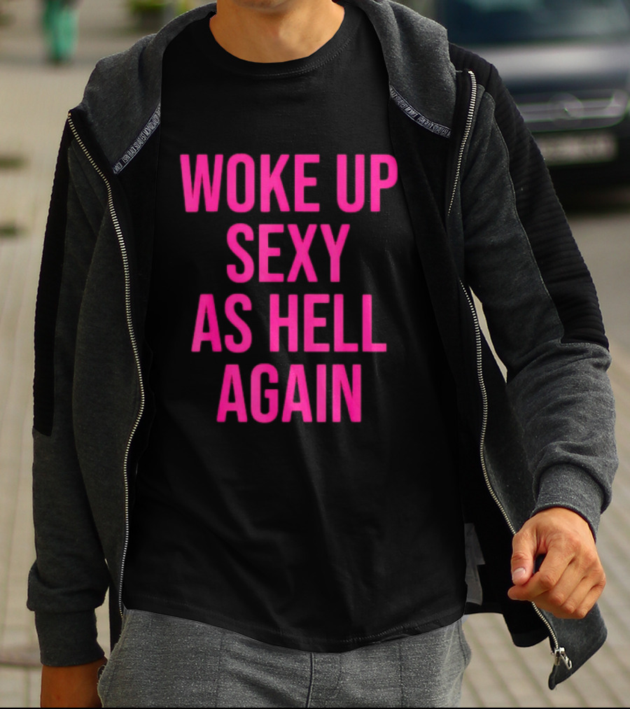 Woke Up Sexy As Hell Again Sassy Confidence T-Shirt