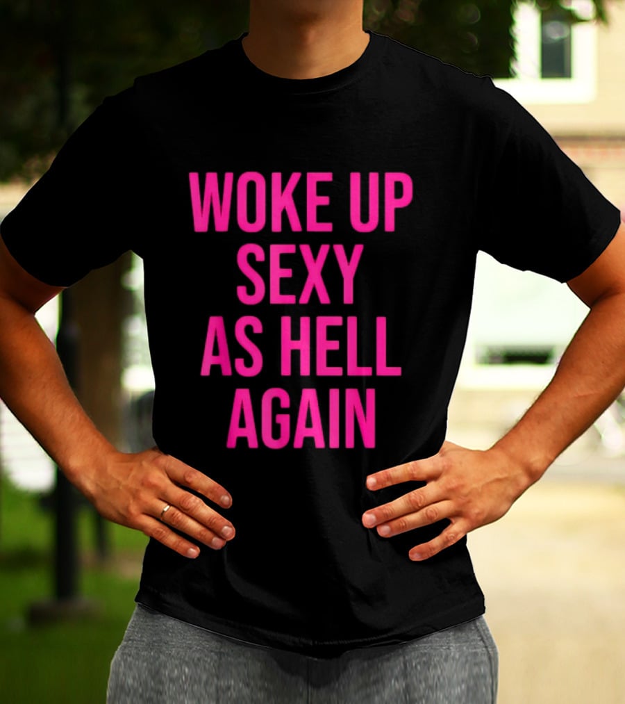 Woke Up Sexy As Hell Again Sassy Confidence T-Shirt