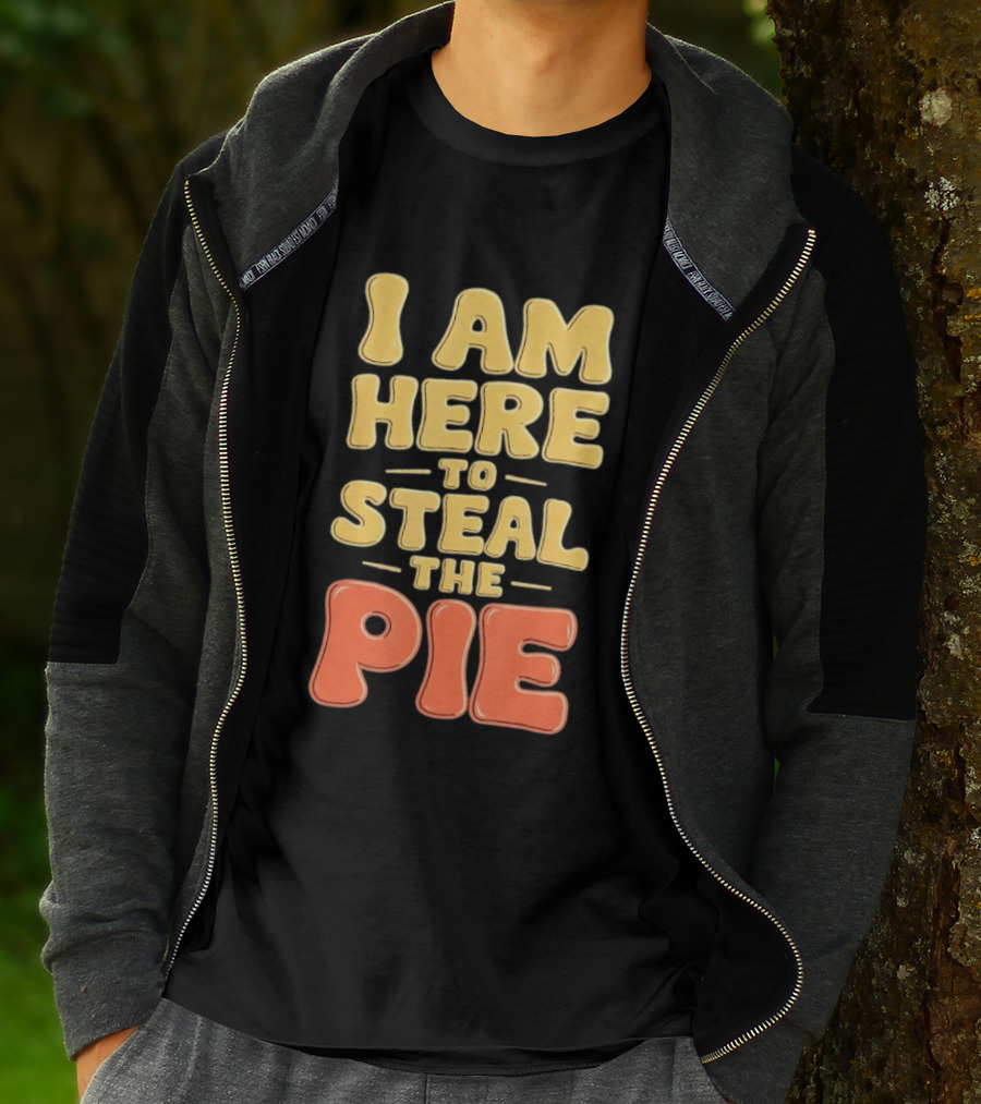 I Am Here To Steal The Pie T-Shirt