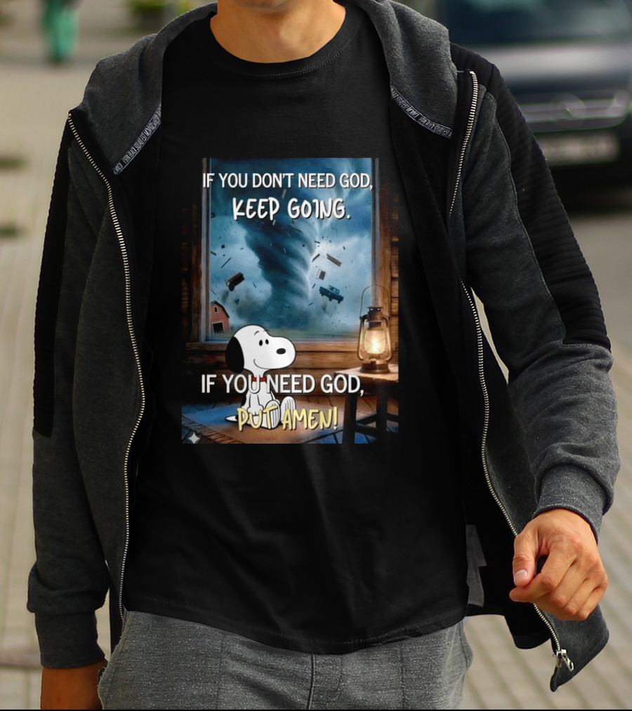 If You Don't Need God Keep Going If You Need God Put Amen Snoopy Tornado Scene T-Shirt