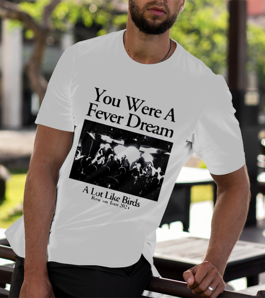 A Lot Like Birds Tour 2024 You Were A Fever Dream Reunion T-Shirt