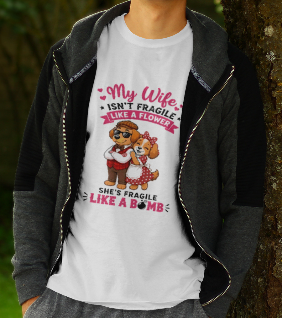 My Wife Isn't Fragile Like A Flower She's Fragile Like A Bomb Dog Couple T-Shirt