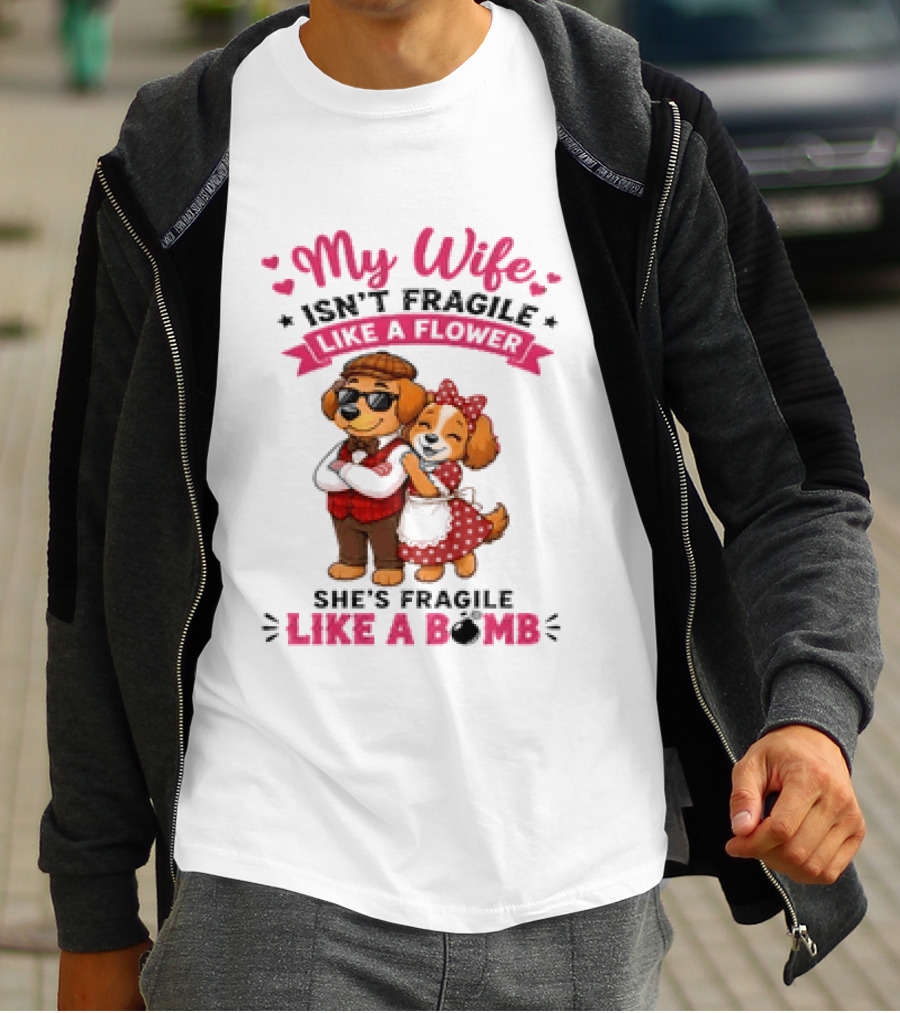 My Wife Isn't Fragile Like A Flower She's Fragile Like A Bomb Dog Couple T-Shirt