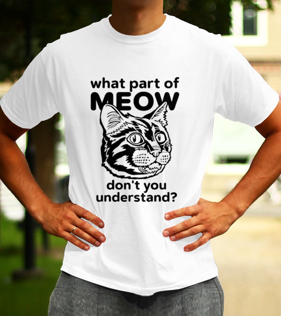 What Part Of Meow Don't You Understand Cat Face T-Shirt