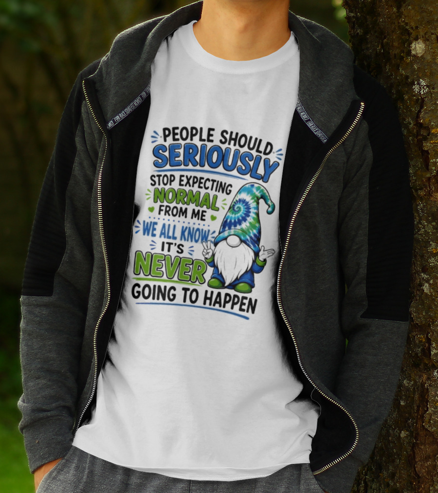 People Should Seriously Stop Expecting Normal From Me We All Know It's Never Going To Happen Gnome T-Shirt