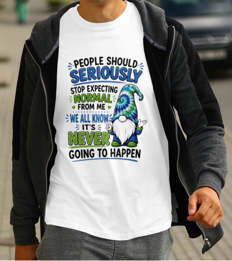 People Should Seriously Stop Expecting Normal From Me We All Know It's Never Going To Happen Gnome T-Shirt