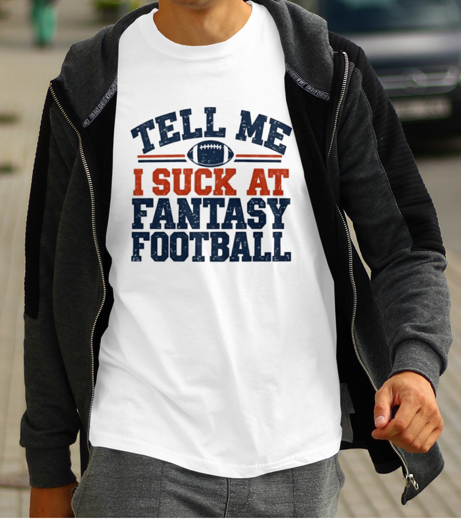 Tell Me I Suck At Fantasy Football Sports Humorous Football T-Shirt
