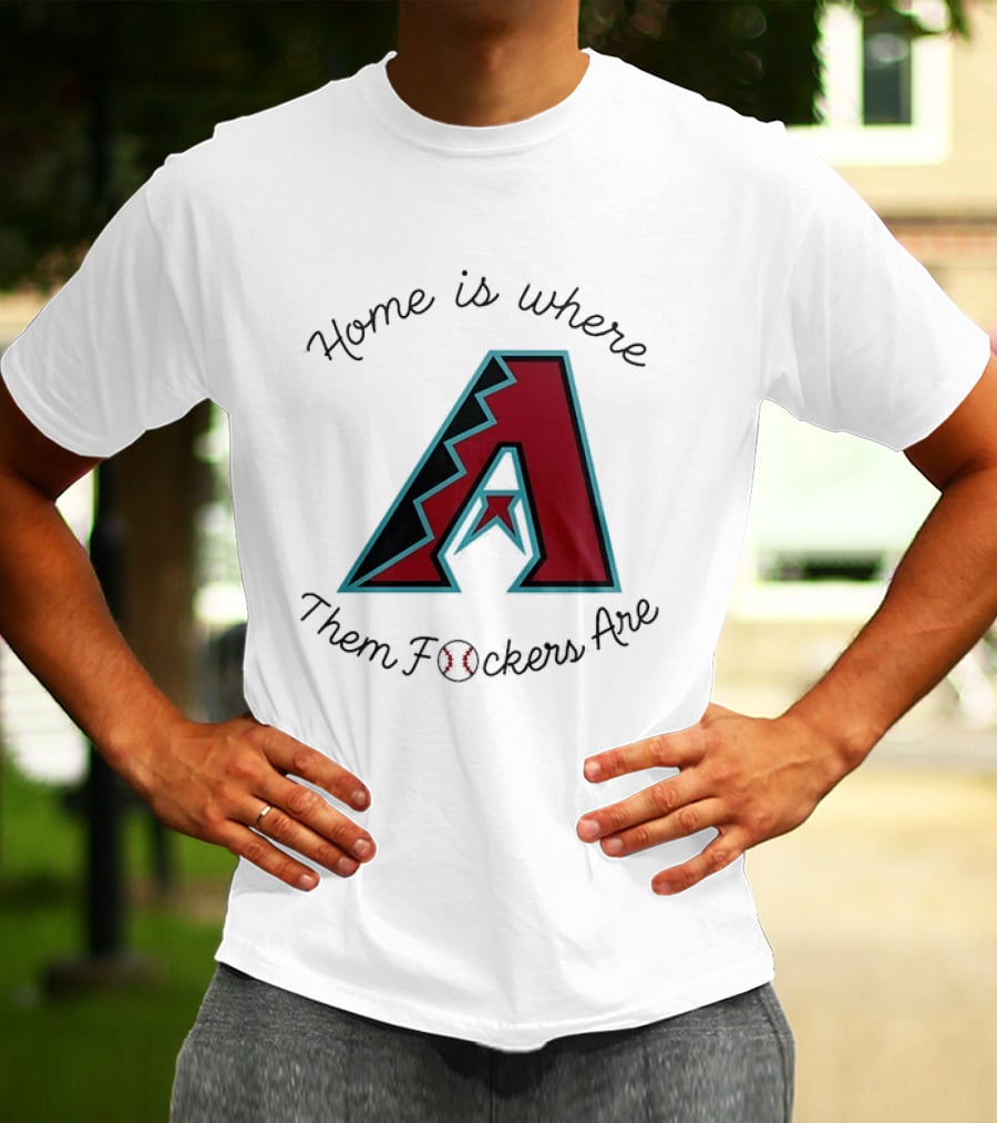 Arizona Diamondbacks Is Where Them Fckers Are Baseball T-Shirt