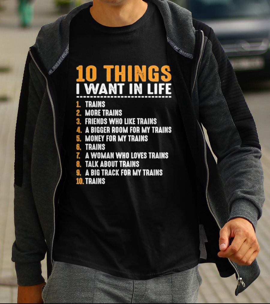10 Things I Want In Life Trains More Trains Friends Bigger Room Money Talk About Trains T-Shirt