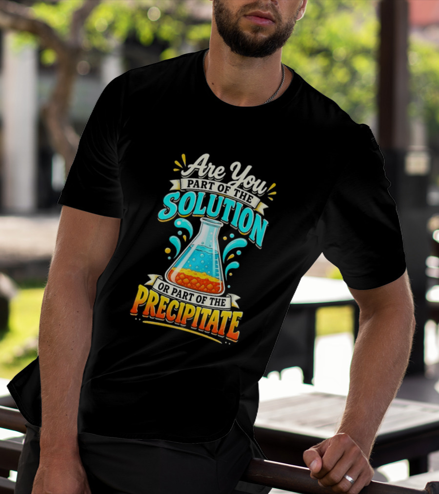 Are You Part Of The Solution Or Part Of The Precipitate Chemistry Pun Beaker T-Shirt