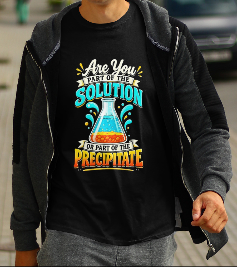 Are You Part Of The Solution Or Part Of The Precipitate Chemistry Pun Beaker T-Shirt