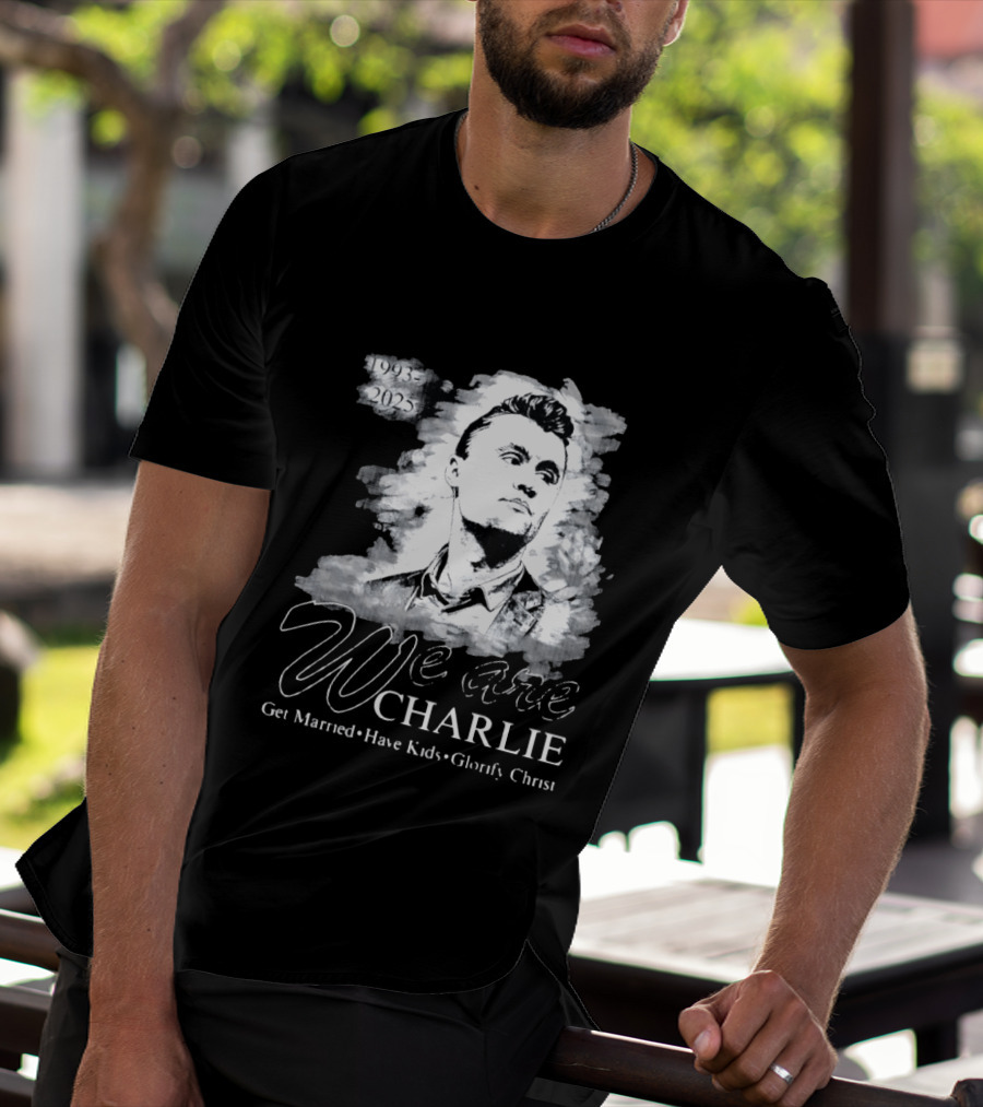 We Are Charlie 1993 To 2025 Get Married Have Kids Glorify Christ T-Shirt