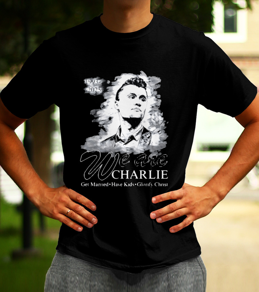 We Are Charlie 1993 To 2025 Get Married Have Kids Glorify Christ T-Shirt