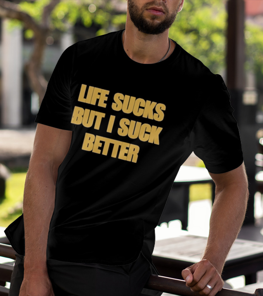 Life Sucks But I Suck Better Humor Phrase T-Shirt