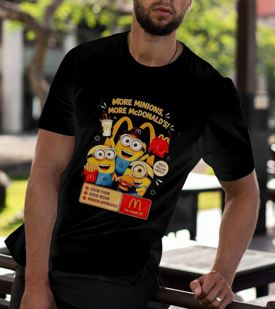 More Minions More McDonald's 100 Percent Yellow Energy Good Food Good Mood Minion Approved T-Shirt