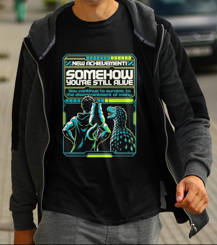 New Achievement Somehow You're Still Alive You Continue To Survive To The Disappointment Of Many T-Shirt