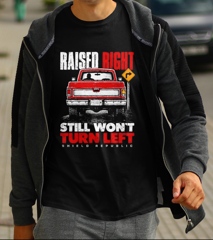 Raised Right Still Won't Turn Left Shield Republic Truck Back View With Right Turn Sign T-Shirt