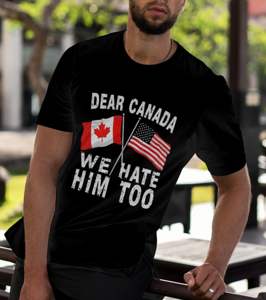 Dear Canada We Hate Him Too Distressed Maple Leaf And Stars And Stripes Flags T-Shirt