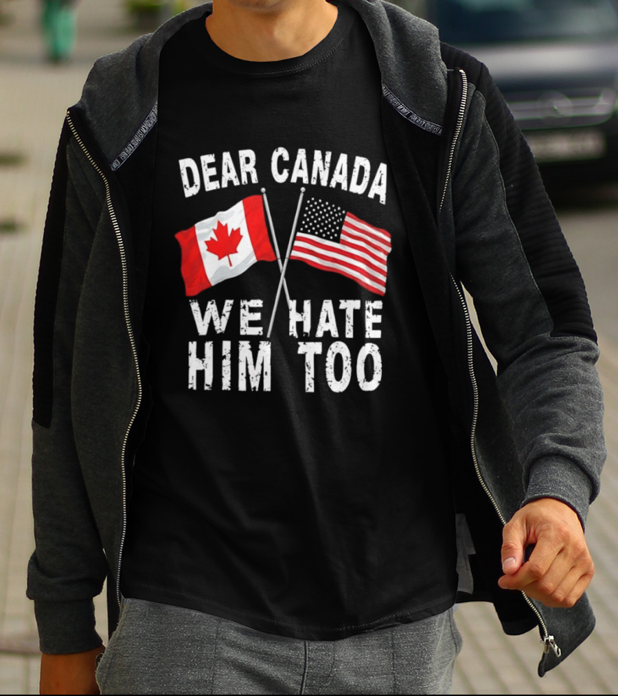 Dear Canada We Hate Him Too Distressed Maple Leaf And Stars And Stripes Flags T-Shirt