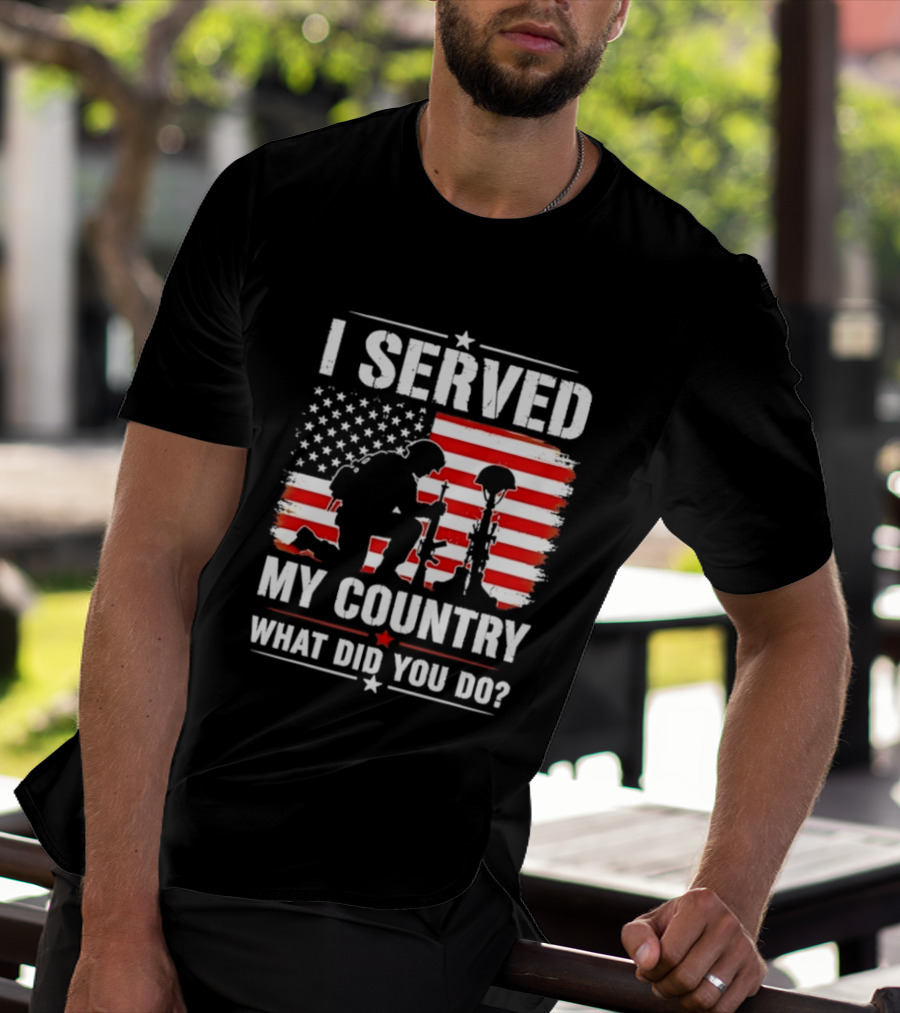 I Served My Country Veterans Patriotic Tribute What Did You Do American Flag Soldier T-Shirt