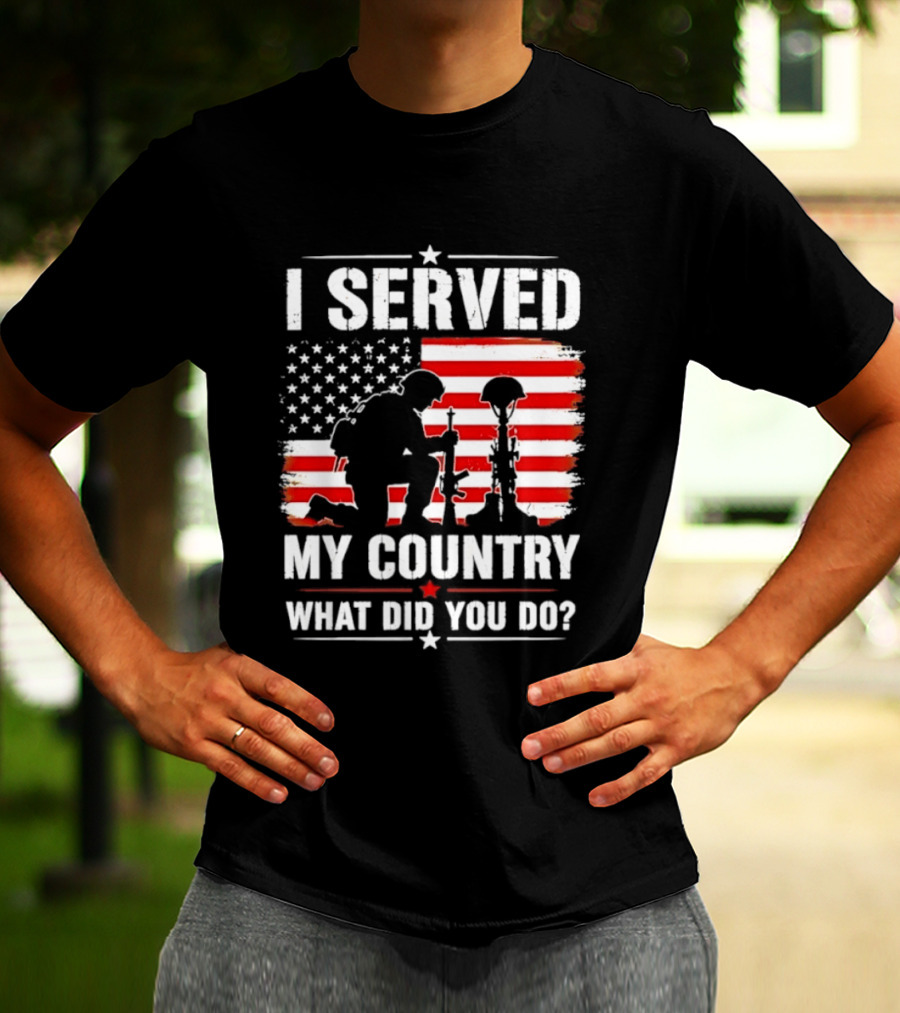 I Served My Country Veterans Patriotic Tribute What Did You Do American Flag Soldier T-Shirt