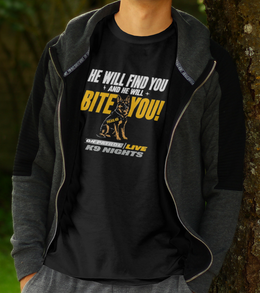 He Will Find You And He Will Bite You On Patrol Live K9 Nights T-Shirt