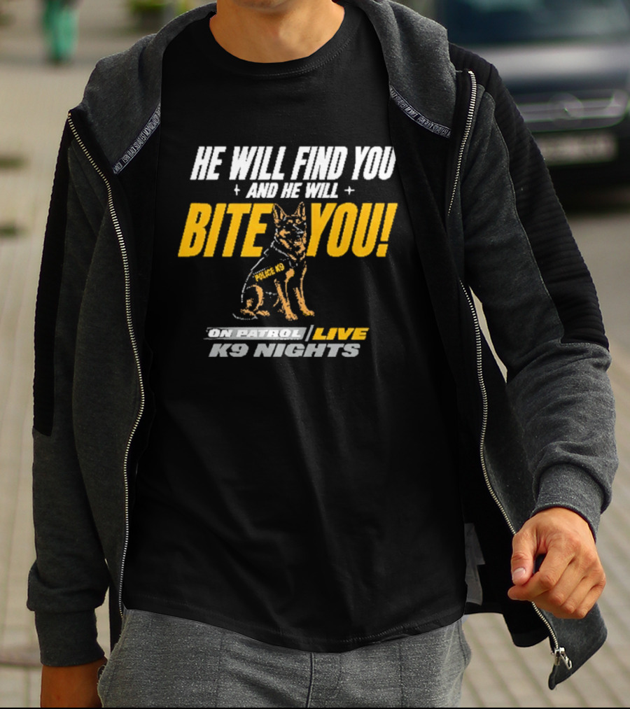 He Will Find You And He Will Bite You On Patrol Live K9 Nights T-Shirt