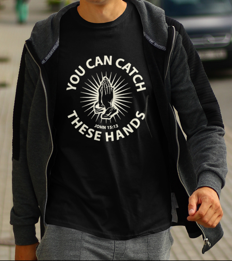 You Can Catch These Hands Praying John 15:13 Text With Radiant Hands T-Shirt