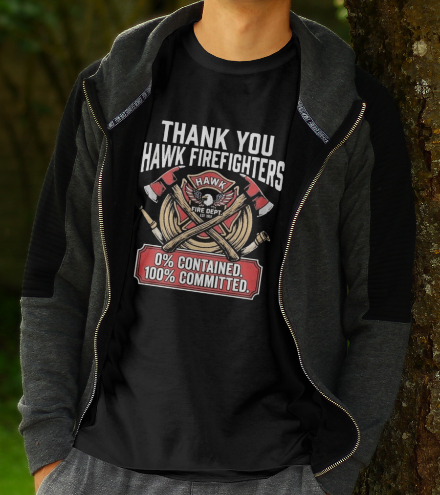 Thank You Hawk Fire Dept Firefighters 0% Contained 100% Committed T-Shirt